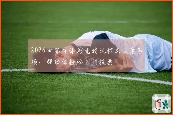 2026世界杯体彩竞猜流程及注意事项，帮助你轻松入门投票